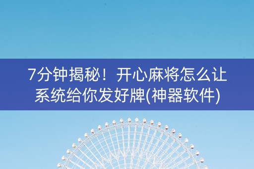 7分钟揭秘！开心麻将怎么让系统给你发好牌(神器软件)