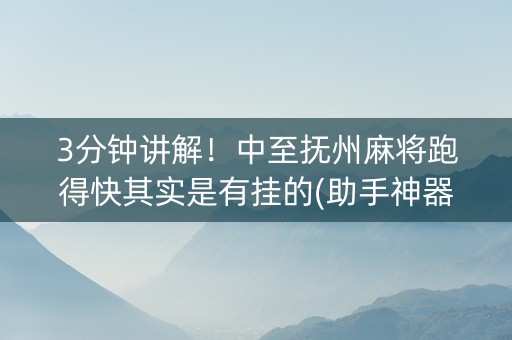 3分钟讲解！中至抚州麻将跑得快其实是有挂的(助手神器外辅工具)