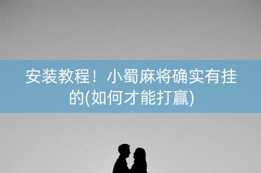 安装教程！小蜀麻将确实有挂的(如何才能打赢)