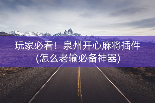 玩家必看！泉州开心麻将插件(怎么老输必备神器)