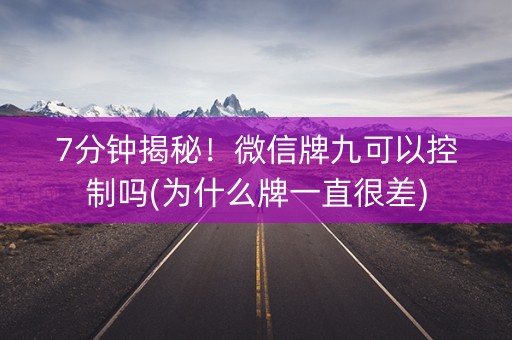 7分钟揭秘！微信牌九可以控制吗(为什么牌一直很差)