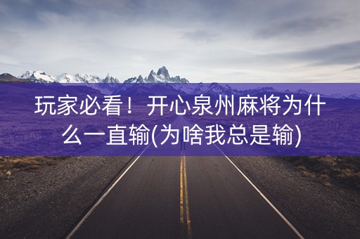 玩家必看！开心泉州麻将为什么一直输(为啥我总是输)