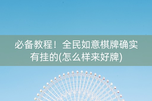 必备教程！全民如意棋牌确实有挂的(怎么样来好牌)