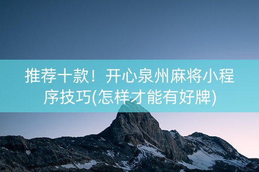 推荐十款！开心泉州麻将小程序技巧(怎样才能有好牌)
