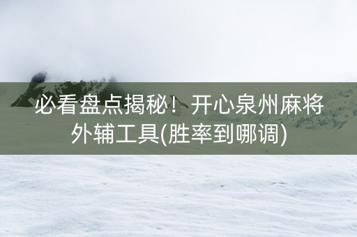必看盘点揭秘！开心泉州麻将外辅工具(胜率到哪调)