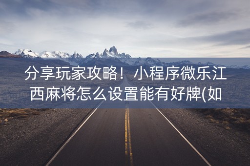 分享玩家攻略！小程序微乐江西麻将怎么设置能有好牌(如何才能赢)