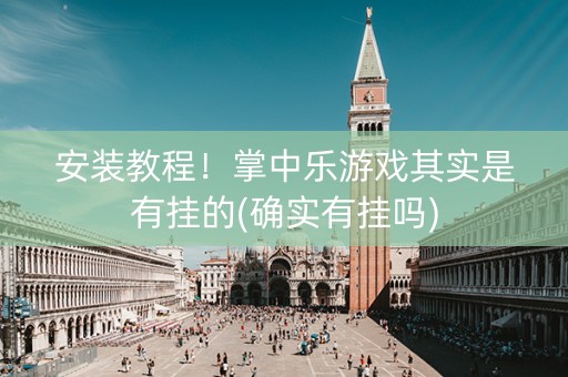 安装教程！掌中乐游戏其实是有挂的(确实有挂吗)