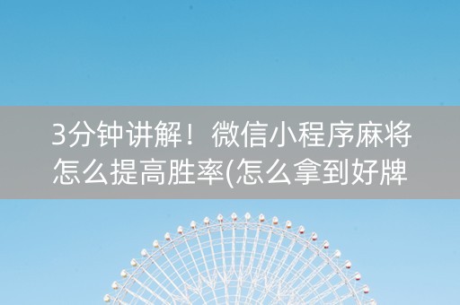 3分钟讲解！微信小程序麻将怎么提高胜率(怎么拿到好牌)