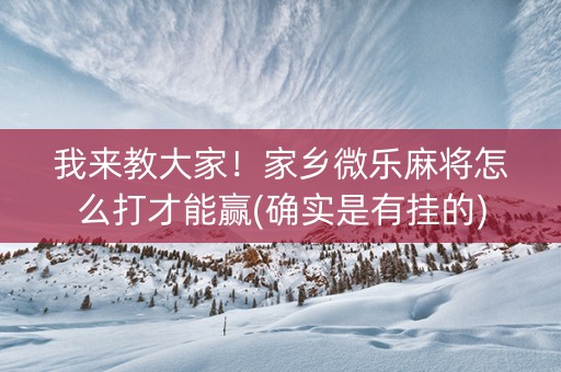 我来教大家！家乡微乐麻将怎么打才能赢(确实是有挂的)