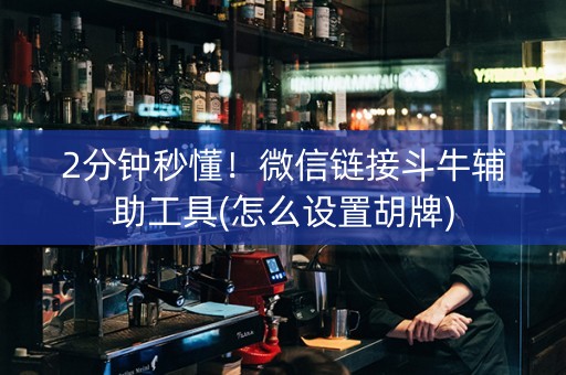 2分钟秒懂！微信链接斗牛辅助工具(怎么设置胡牌)