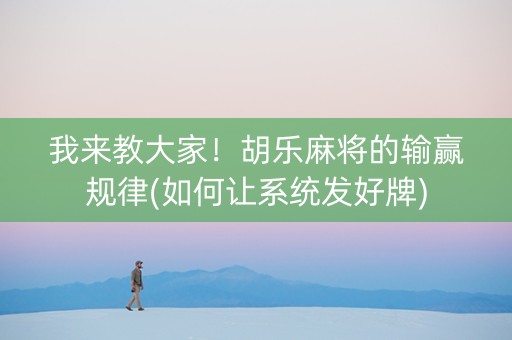 我来教大家！胡乐麻将的输赢规律(如何让系统发好牌)