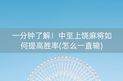 一分钟了解！中至上饶麻将如何提高胜率(怎么一直输)