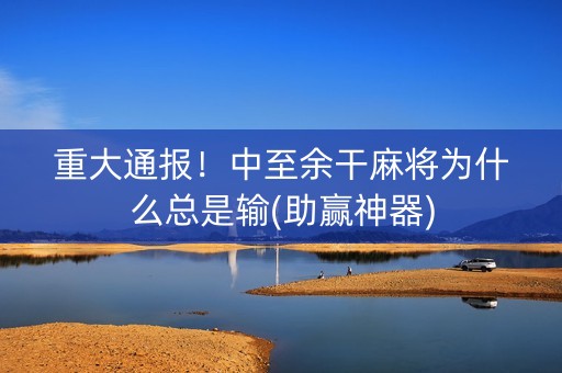 重大通报！中至余干麻将为什么总是输(助赢神器)