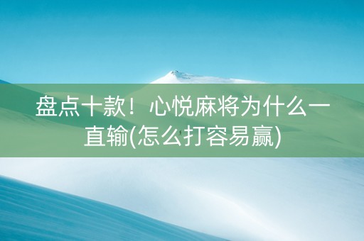 盘点十款！心悦麻将为什么一直输(怎么打容易赢)