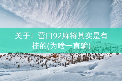 关于！营口92麻将其实是有挂的(为啥一直输)