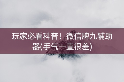 玩家必看科普！微信牌九辅助器(手气一直很差)