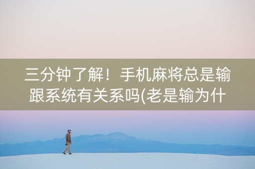 三分钟了解！手机麻将总是输跟系统有关系吗(老是输为什么)