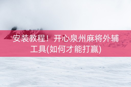安装教程！开心泉州麻将外辅工具(如何才能打赢)