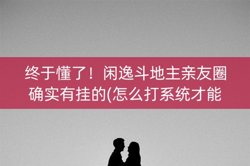 终于懂了！闲逸斗地主亲友圈确实有挂的(怎么打系统才能给好牌)