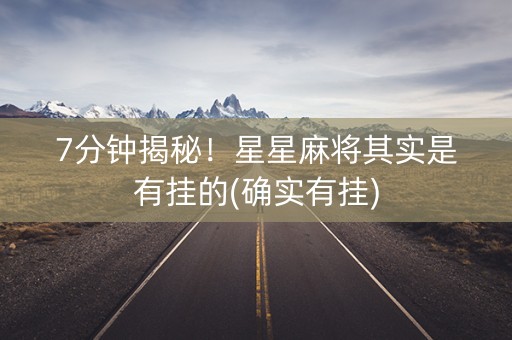 7分钟揭秘！星星麻将其实是有挂的(确实有挂)