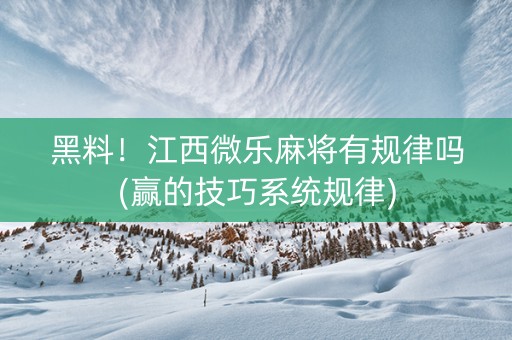 黑料！江西微乐麻将有规律吗(赢的技巧系统规律)