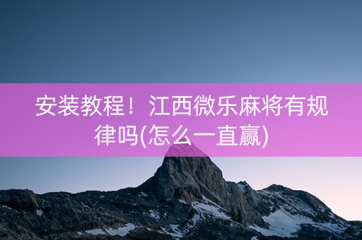 安装教程！江西微乐麻将有规律吗(怎么一直赢)