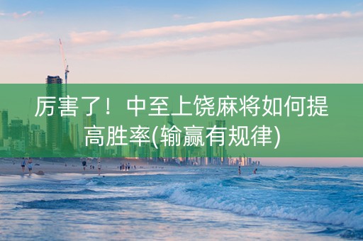 厉害了！中至上饶麻将如何提高胜率(输赢有规律)