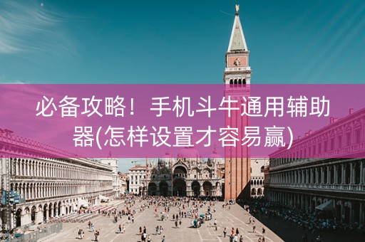 必备攻略！手机斗牛通用辅助器(怎样设置才容易赢)