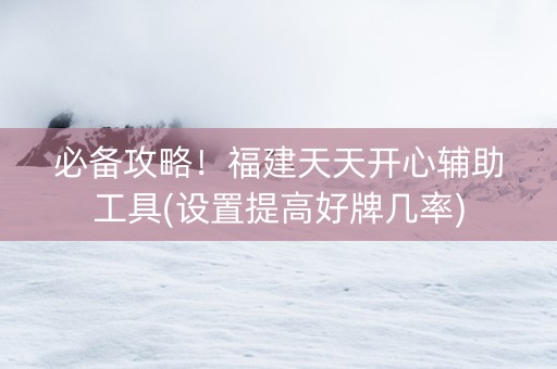必备攻略！福建天天开心辅助工具(设置提高好牌几率)