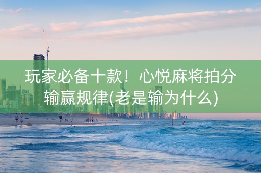 玩家必备十款！心悦麻将拍分输赢规律(老是输为什么)