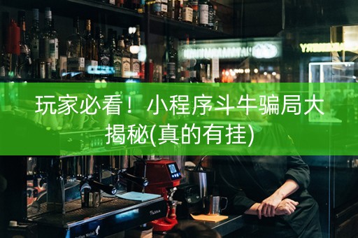 玩家必看！小程序斗牛骗局大揭秘(真的有挂)