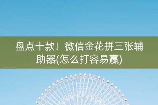 盘点十款！微信金花拼三张辅助器(怎么打容易赢)