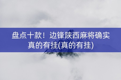 盘点十款！边锋陕西麻将确实真的有挂(真的有挂)