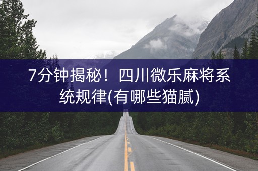 7分钟揭秘！四川微乐麻将系统规律(有哪些猫腻)