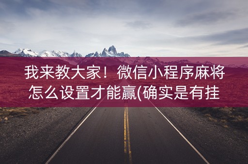 我来教大家！微信小程序麻将怎么设置才能赢(确实是有挂)