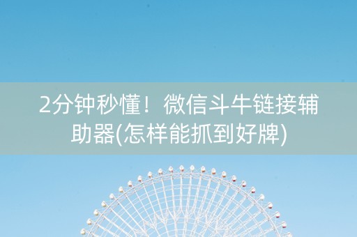 2分钟秒懂！微信斗牛链接辅助器(怎样能抓到好牌)