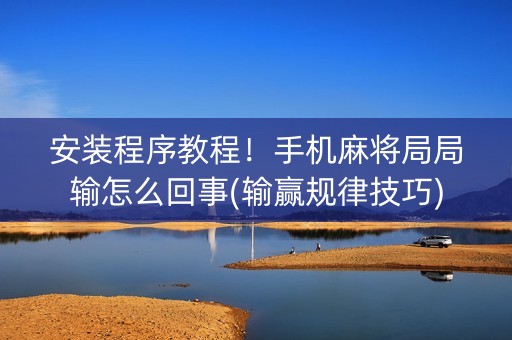 安装程序教程！手机麻将局局输怎么回事(输赢规律技巧)