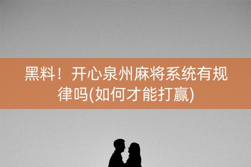 黑料！开心泉州麻将系统有规律吗(如何才能打赢)