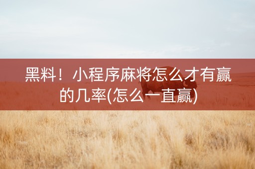 黑料！小程序麻将怎么才有赢的几率(怎么一直赢)