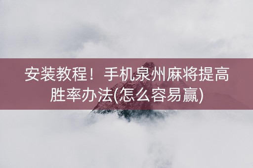 安装教程！手机泉州麻将提高胜率办法(怎么容易赢)