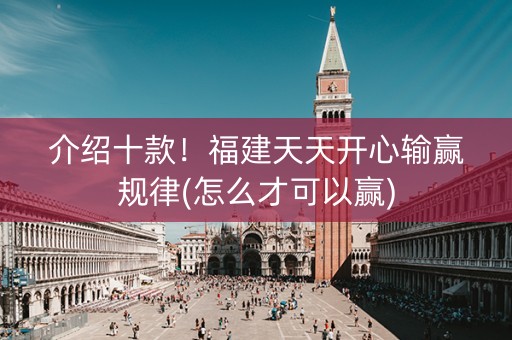 介绍十款！福建天天开心输赢规律(怎么才可以赢)