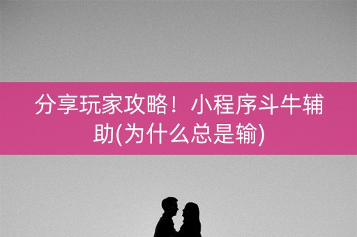 分享玩家攻略！小程序斗牛辅助(为什么总是输)
