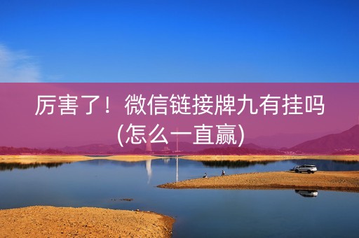 厉害了！微信链接牌九有挂吗(怎么一直赢)