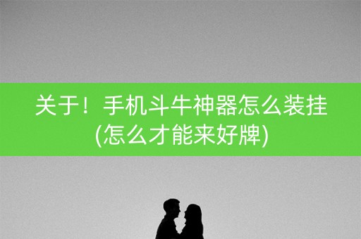 关于！手机斗牛神器怎么装挂(怎么才能来好牌)