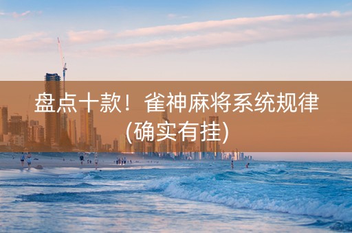 盘点十款！雀神麻将系统规律(确实有挂)