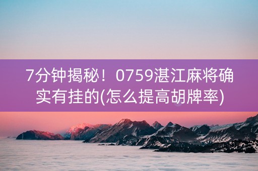 7分钟揭秘！0759湛江麻将确实有挂的(怎么提高胡牌率)