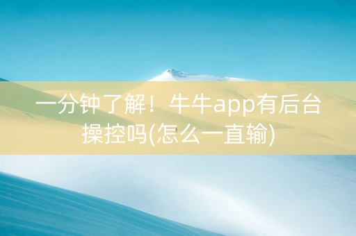 一分钟了解！牛牛app有后台操控吗(怎么一直输)