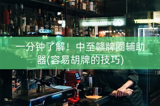 一分钟了解！中至赣牌圈辅助器(容易胡牌的技巧)
