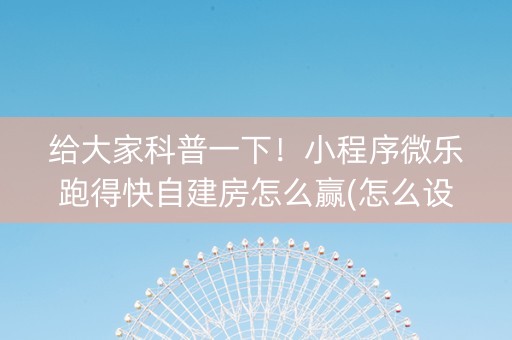 给大家科普一下！小程序微乐跑得快自建房怎么赢(怎么设置能有好牌)
