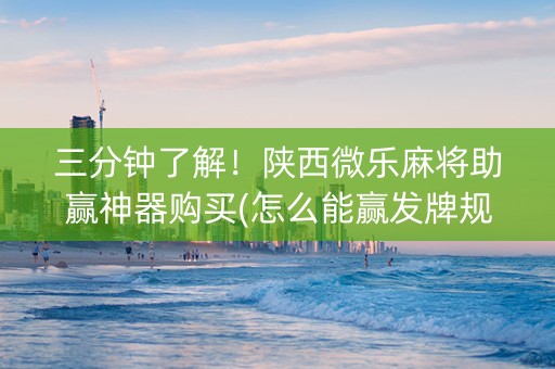 三分钟了解！陕西微乐麻将助赢神器购买(怎么能赢发牌规律)